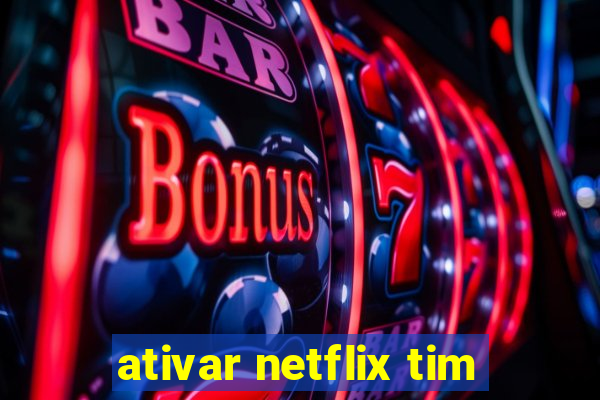 ativar netflix tim